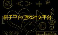 橘子平台(游戏社交平台) 9.5.3 官方正式版